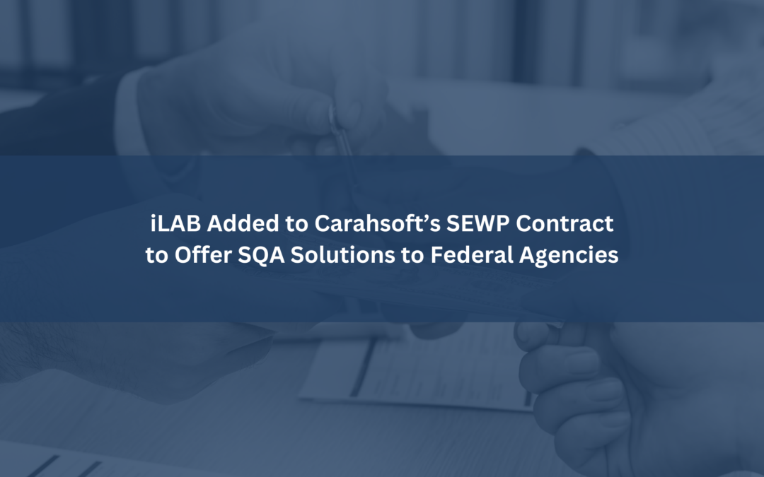 iLAB Added to Carahsoft’s SEWP Contract to Offer SQA Solutions to Federal Agencies