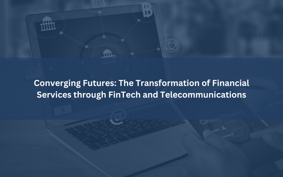 Converging Futures: The Transformation of Financial Services through FinTech and Telecommunications