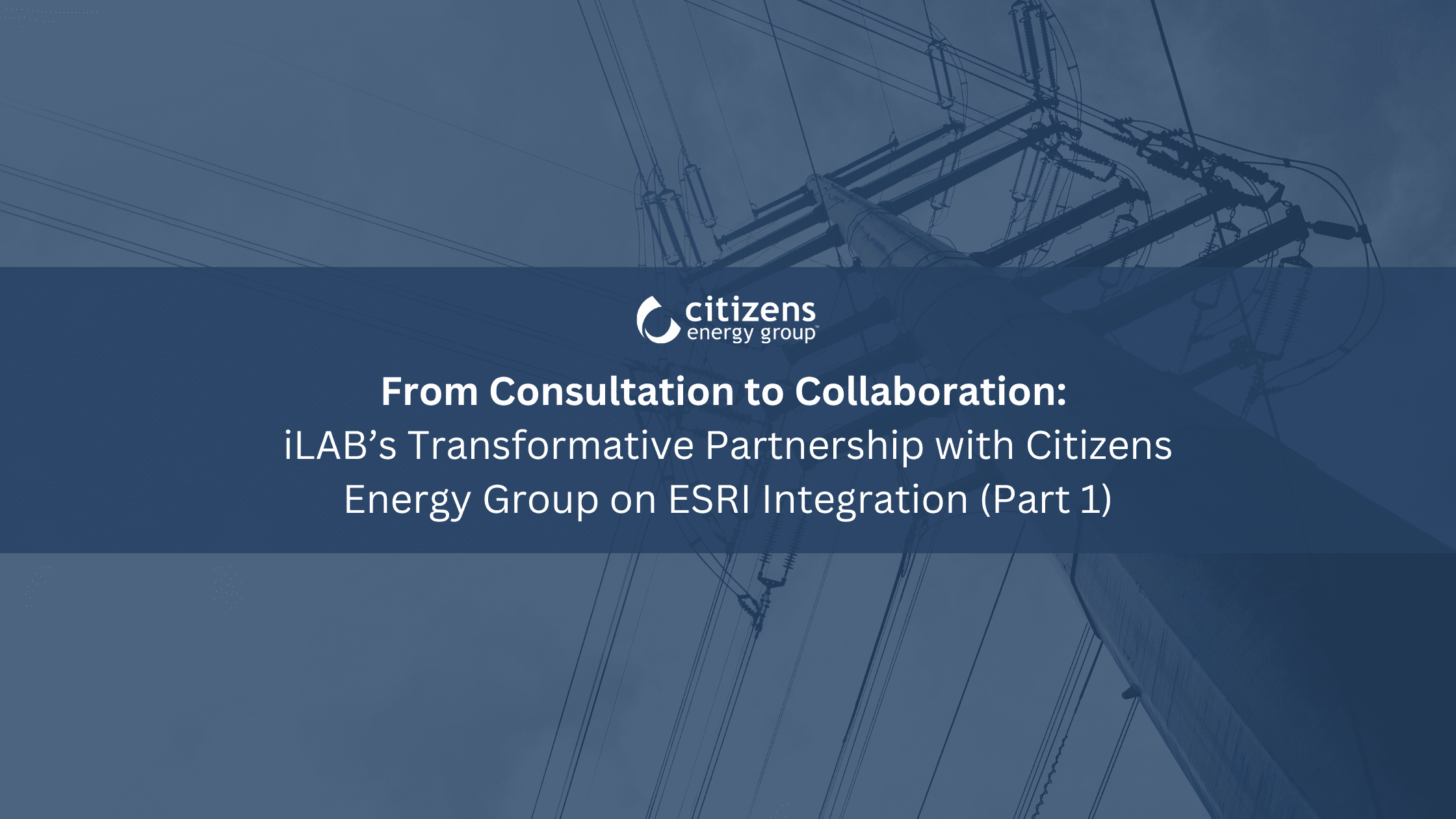 From consultation to collaboration: iLAB's transformative partnership with Citizen's Energy Group on ESRI Integration (Part 1)